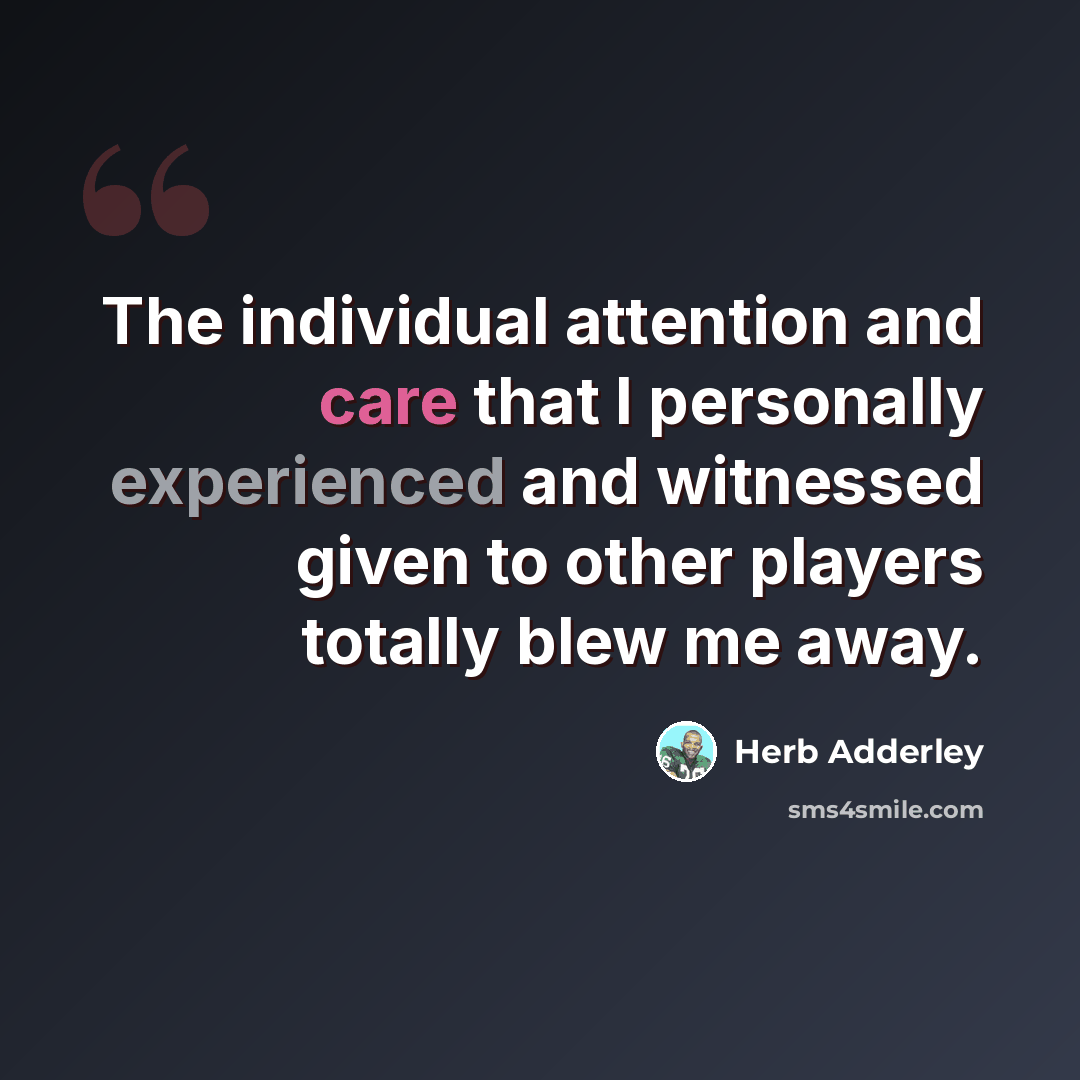 “The individual attention and care that I personally experienced and witnessed given to other players totally blew me away.” quote by Herb Adderley