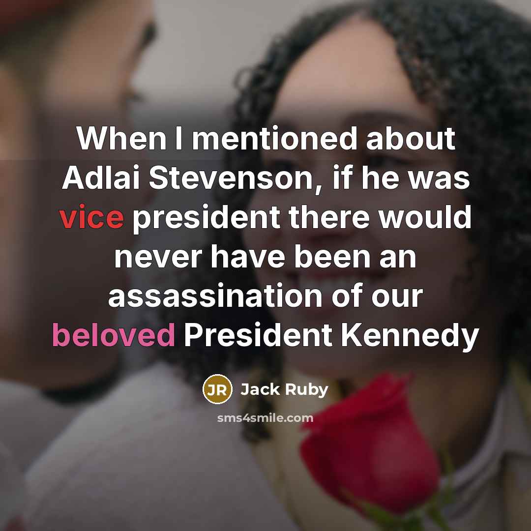 “When I mentioned about Adlai Stevenson, if he was vice president there would never have been an assassination of our beloved President Kennedy” quote by Jack Ruby