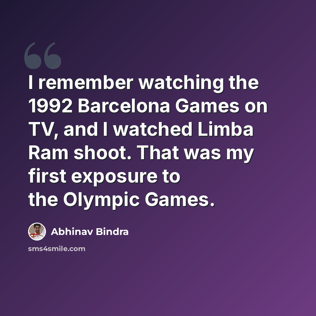 “I remember watching the 1992 Barcelona Games on TV, and I watched Limba Ram shoot. That was my first exposure to the Olympic Games.” quote by Abhinav Bindra