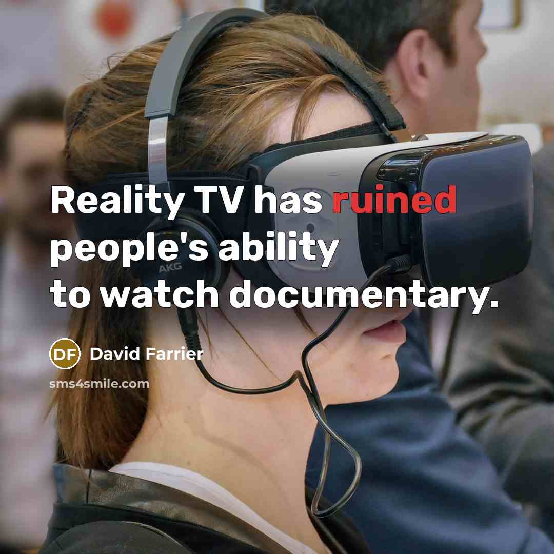 “Reality TV has ruined people's ability to watch documentary.” quote by David Farrier