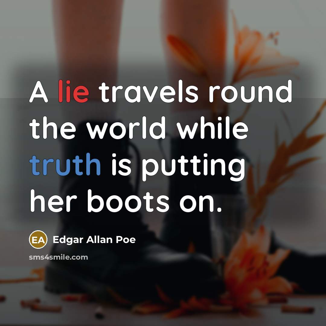 “A lie travels round the world while truth is putting her boots on.” quote by Edgar Allan Poe