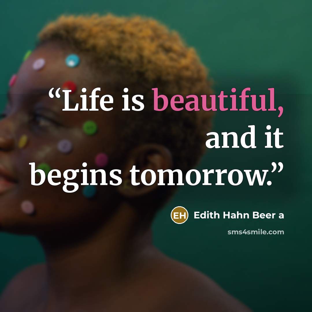 “Life is beautiful, and it begins tomorrow.” quote by Edith Hahn Beer a