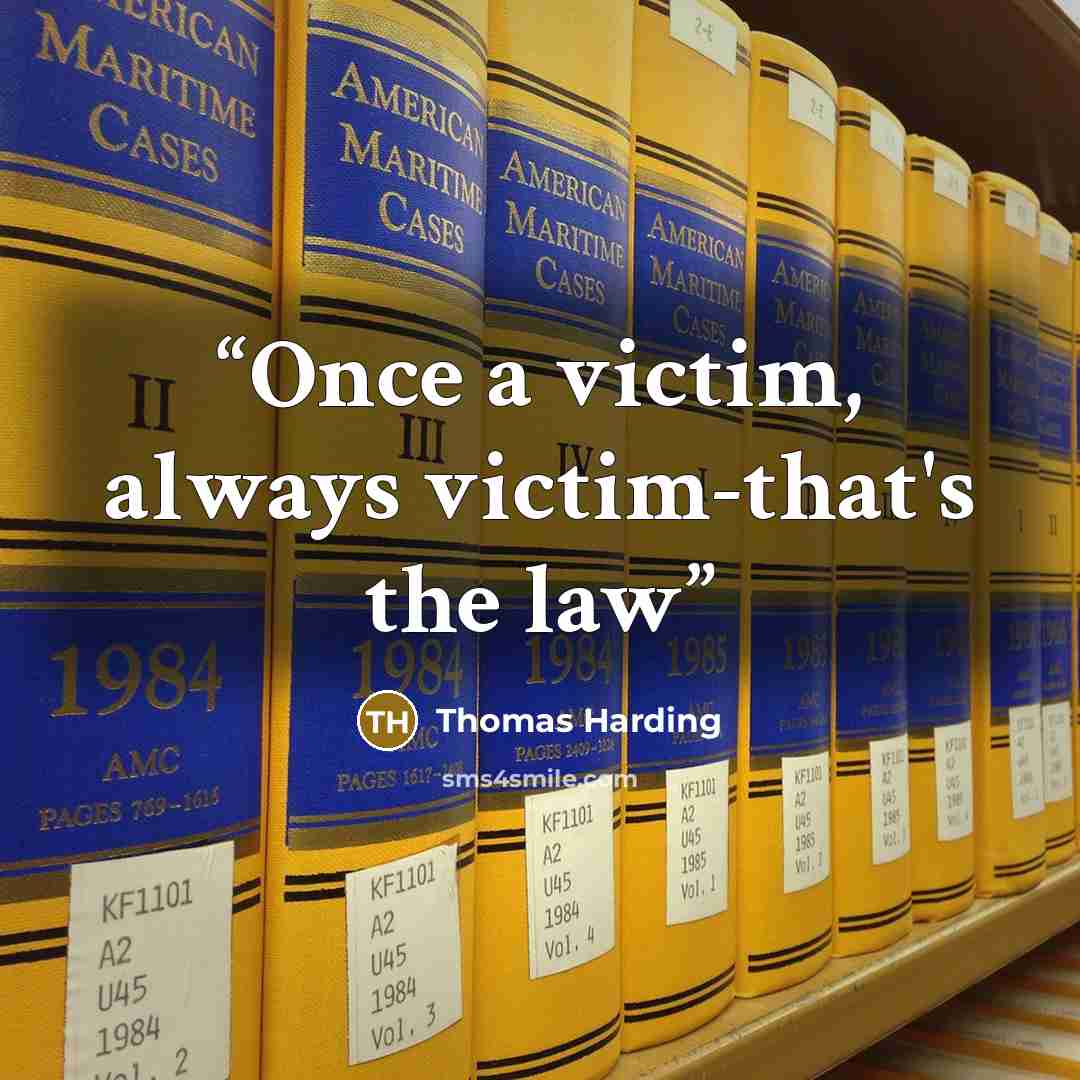 “Once a victim, always victim-that's the law” quote by Thomas Harding