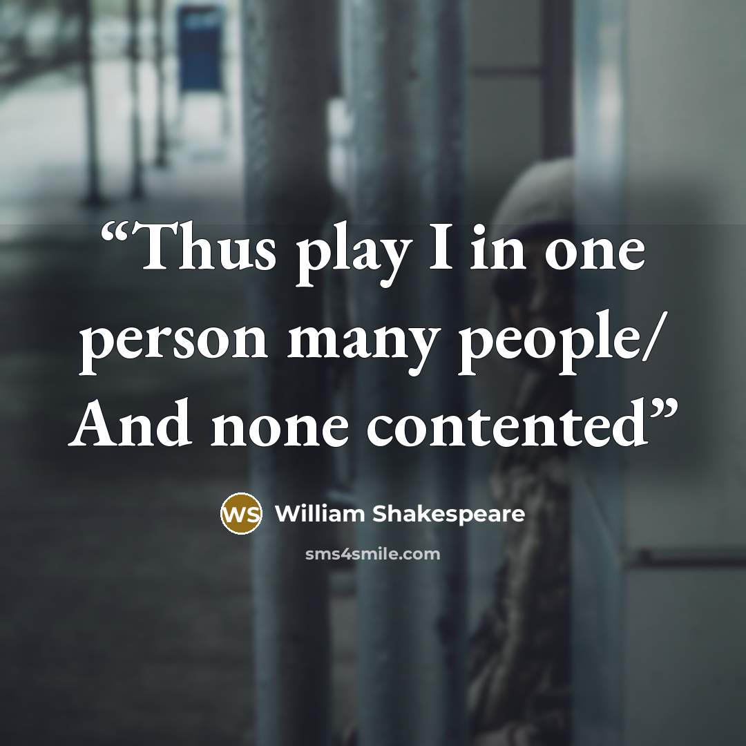 “Thus play I in one person many people/ And none contented” quote by William Shakespeare