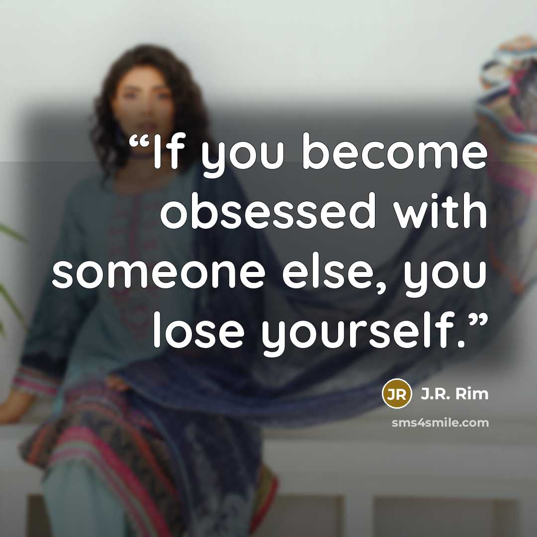 “If you become obsessed with someone else, you lose yourself.” quote by J.R. Rim