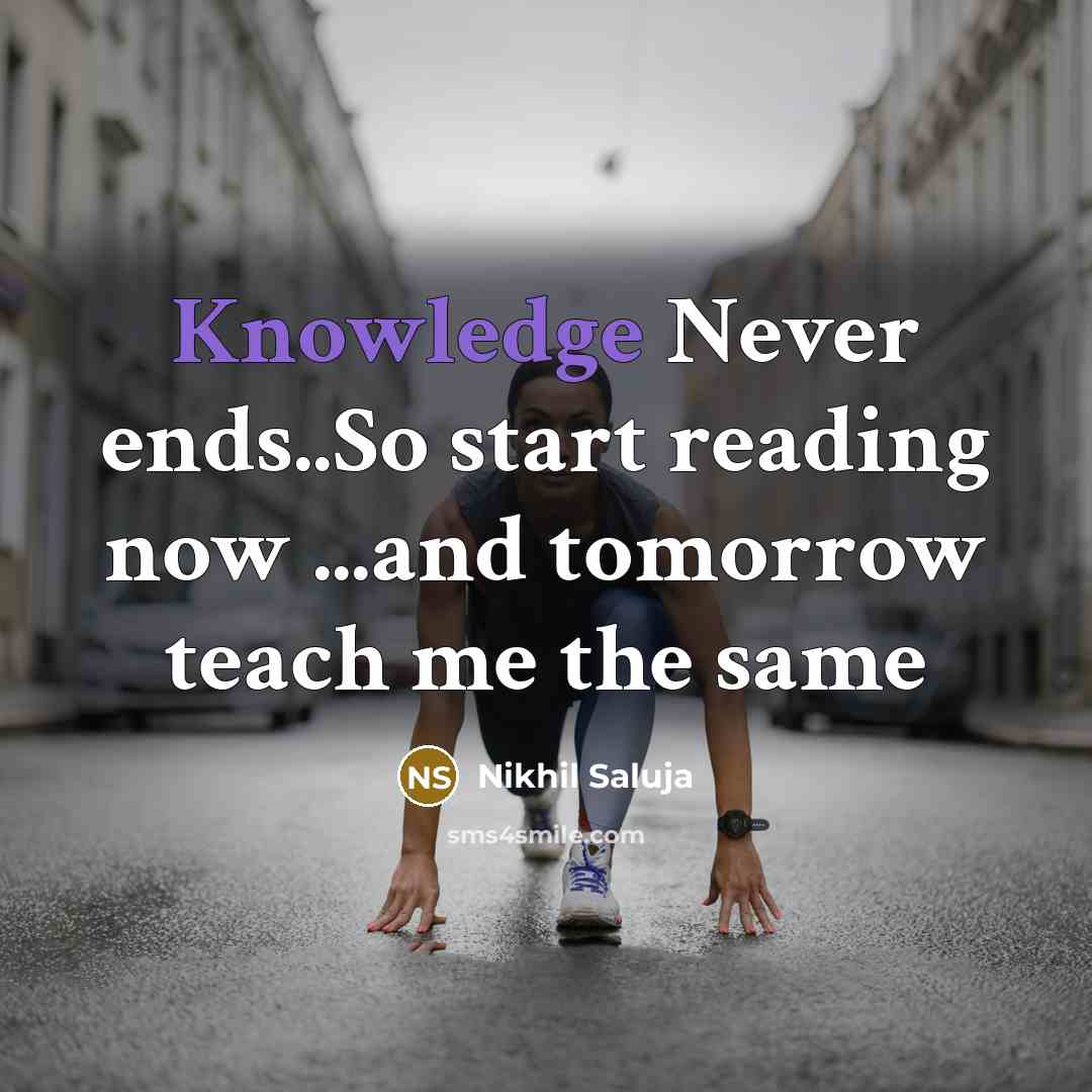 “Knowledge Never ends..So start reading now ...and tomorrow teach me the same” quote by Nikhil Saluja