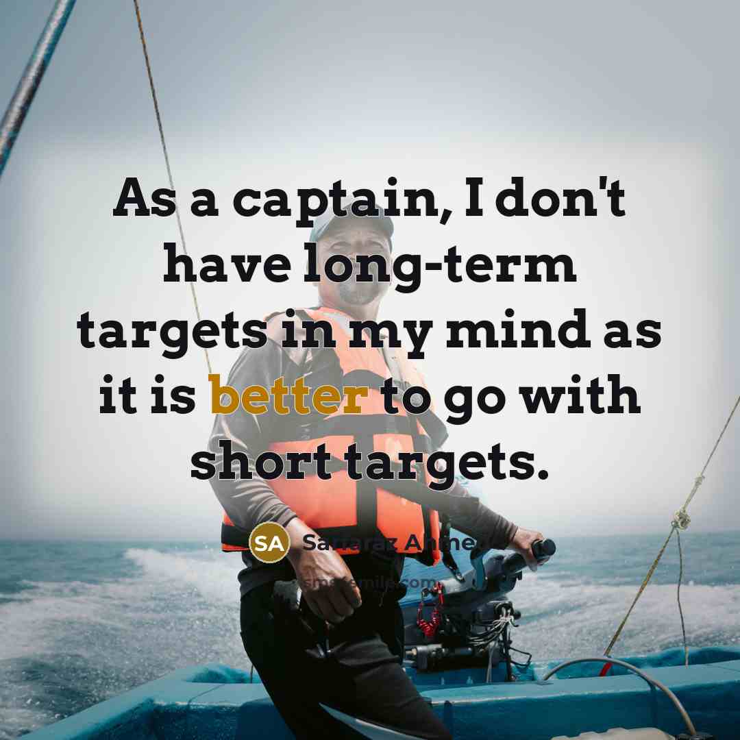 “As a captain, I don't have long-term targets in my mind as it is better to go with short targets.” quote by Sarfaraz Ahmed