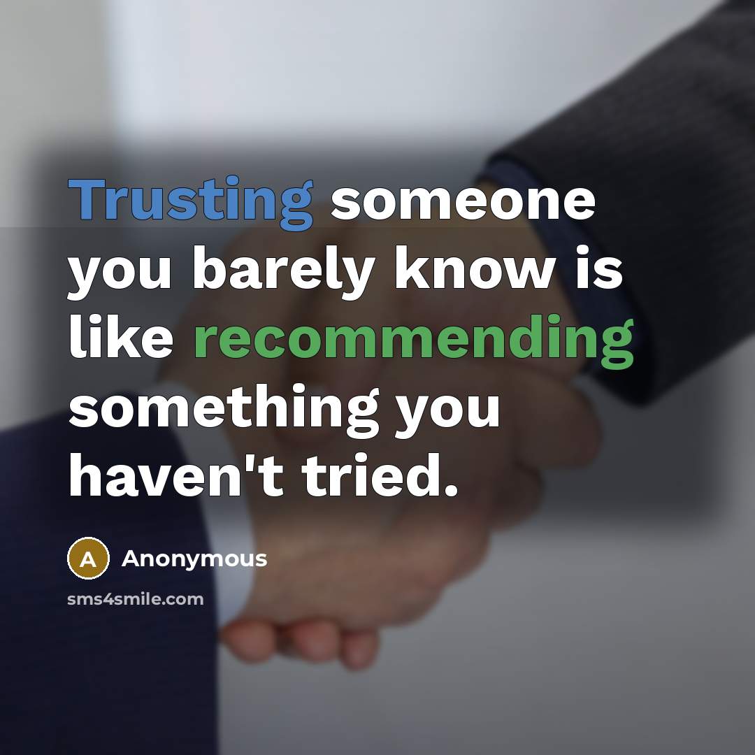 “Trusting someone you barely know is like recommending something you haven't tried.” quote by Anonymous