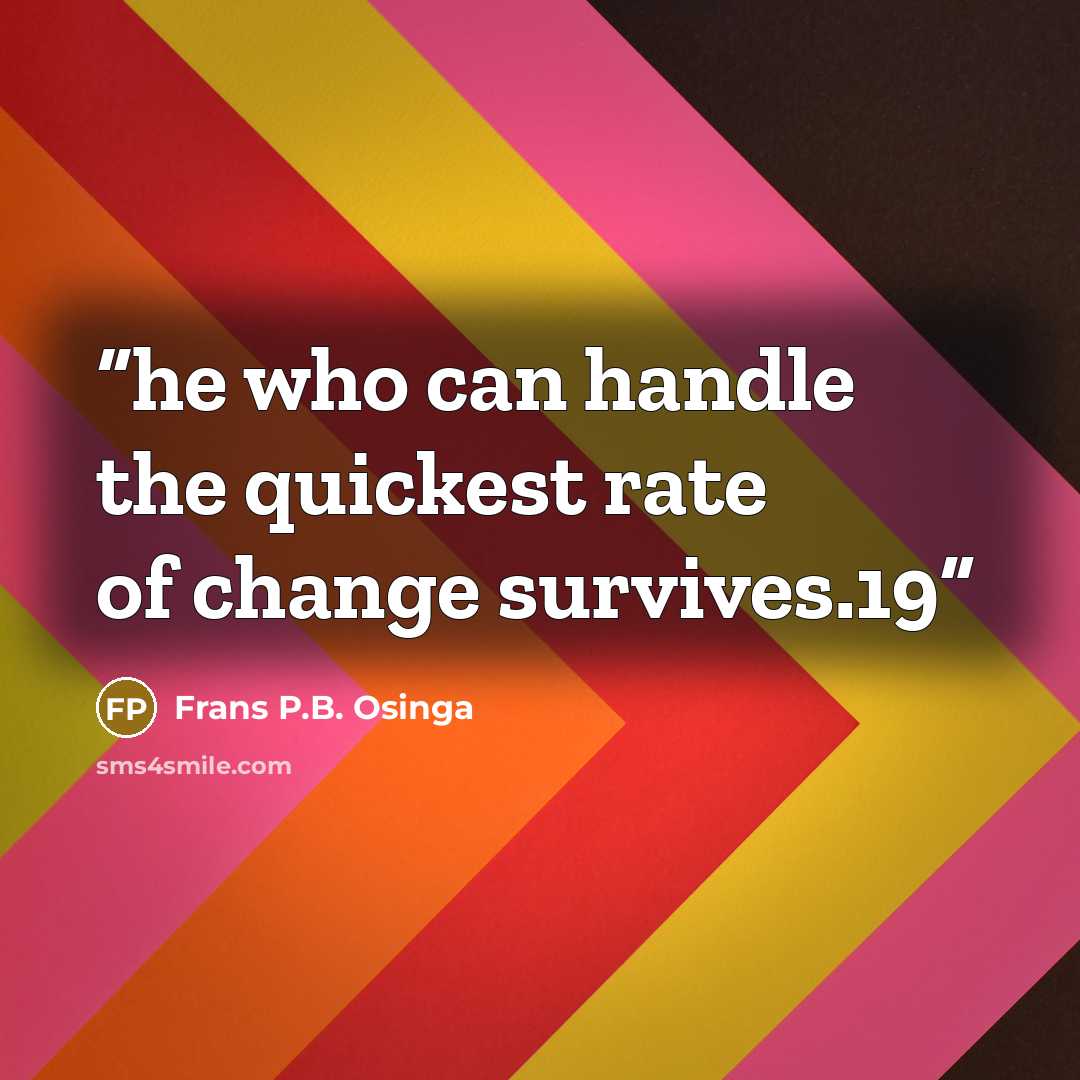 “he who can handle the quickest rate of change survives.19” quote by Frans P.B. Osinga