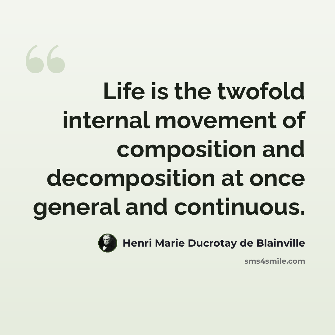 “Life is the twofold internal movement of composition and decomposition at once general and continuous.” quote by Henri Marie Ducrotay de Blainville