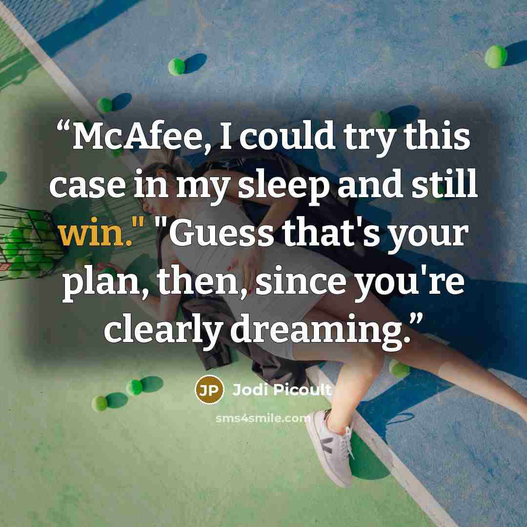 “McAfee, I could try this case in my sleep and still win." "Guess that's your plan, then, since you're clearly dreaming.” quote by Jodi Picoult