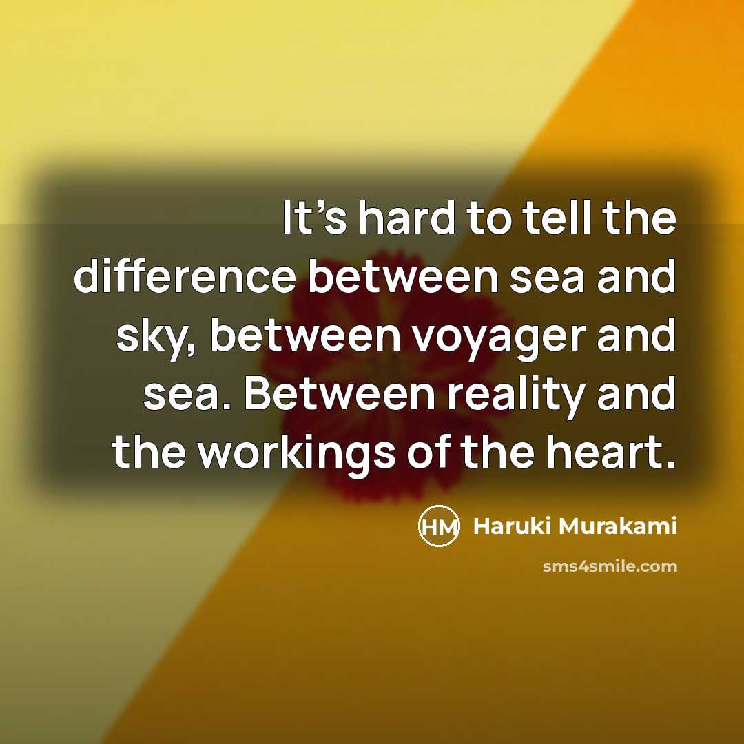 “It's hard to tell the difference between sea and sky, between voyager and sea. Between reality and the workings of the heart.” quote by Haruki Murakami