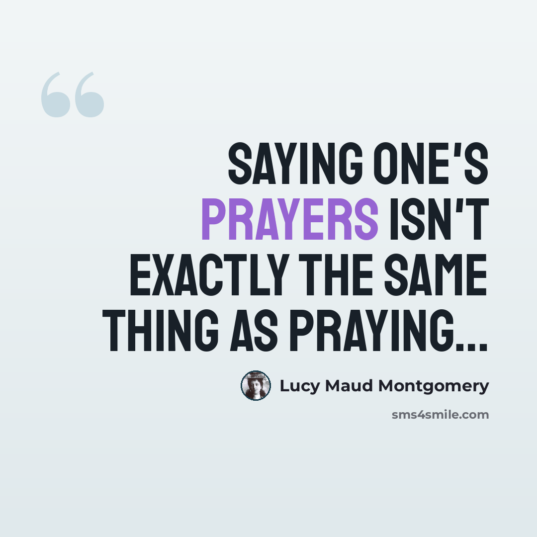 “Saying one's prayers isn't exactly the same thing as praying…” quote by Lucy Maud Montgomery