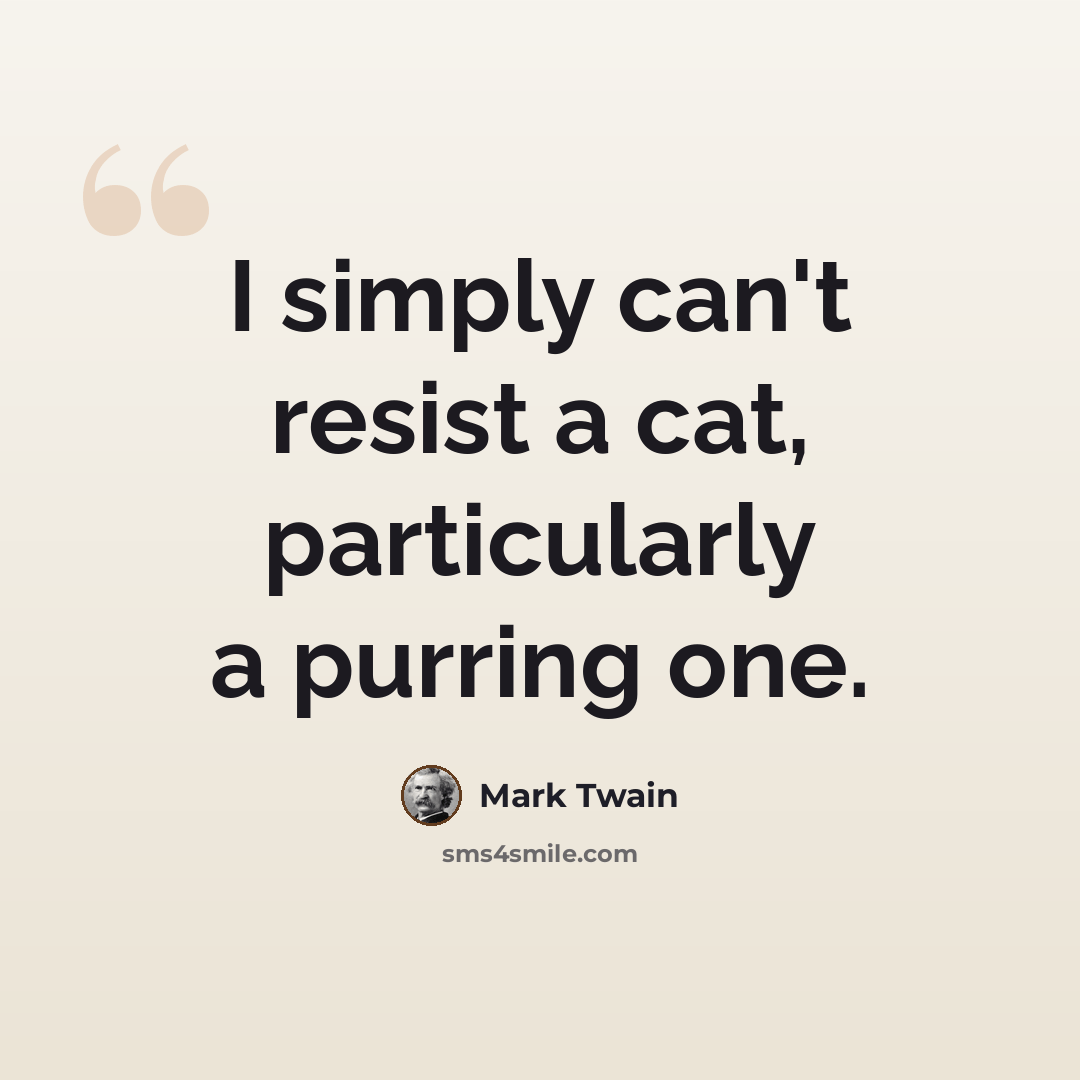 “I simply can't resist a cat, particularly a purring one.” quote by Mark Twain