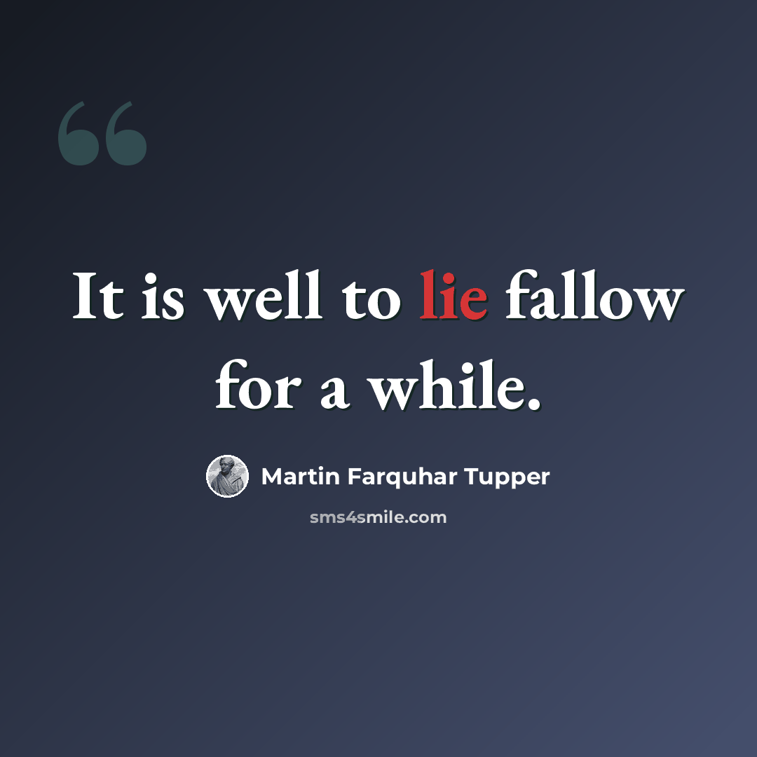 “It is well to lie fallow for a while.” quote by Martin Farquhar Tupper