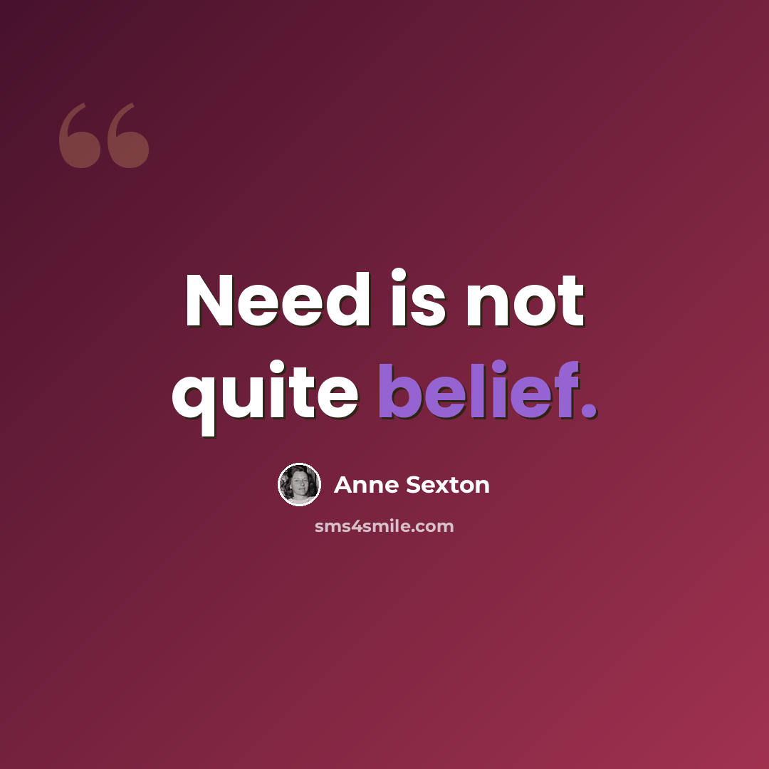 “Need is not quite belief.” quote by Anne Sexton