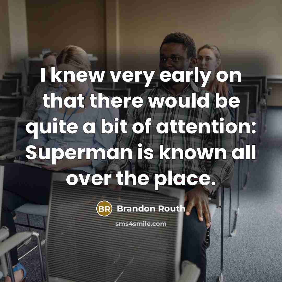 “I knew very early on that there would be quite a bit of attention: Superman is known all over the place.” quote by Brandon Routh