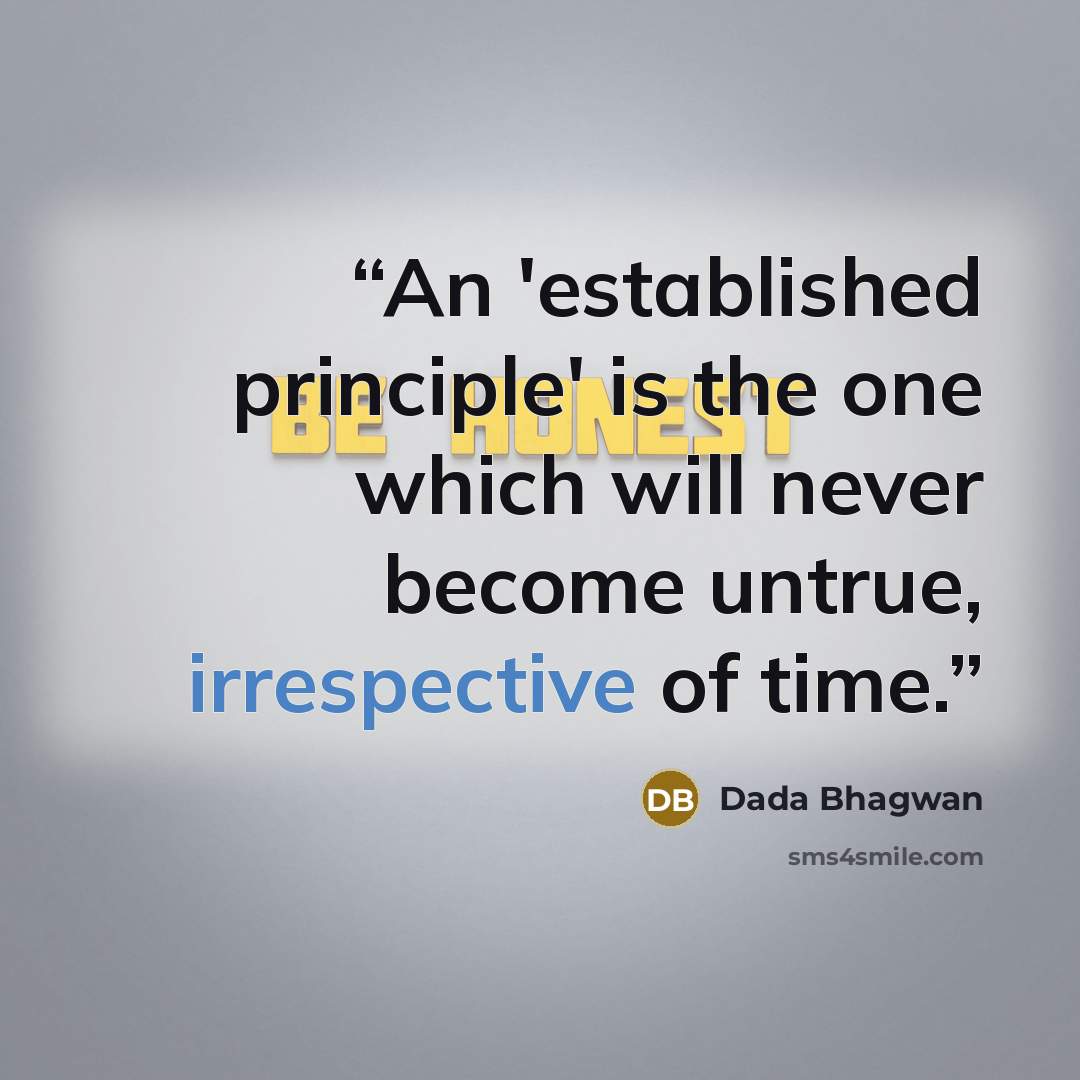 “An 'established principle' is the one which will never become untrue, irrespective of time.” quote by Dada Bhagwan