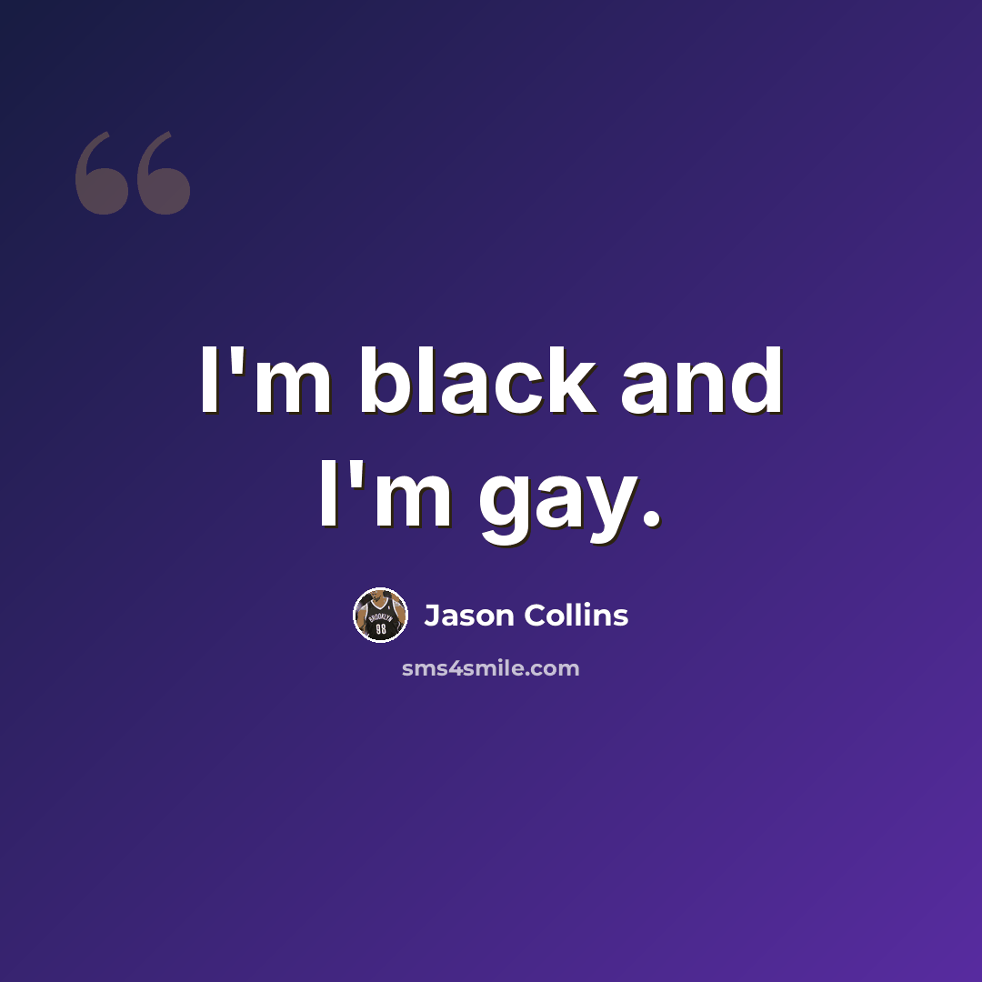 “I'm black and I'm gay.” quote by Jason Collins