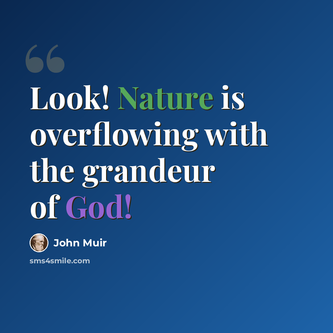 “Look! Nature is overflowing with the grandeur of God!” quote by John Muir