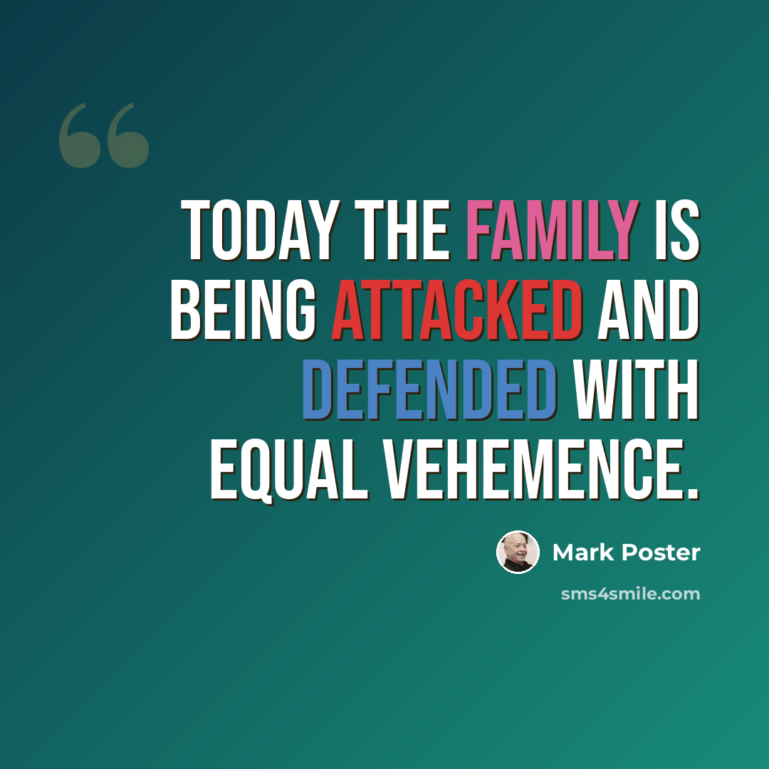 “Today the family is being attacked and defended with equal vehemence.” quote by Mark Poster