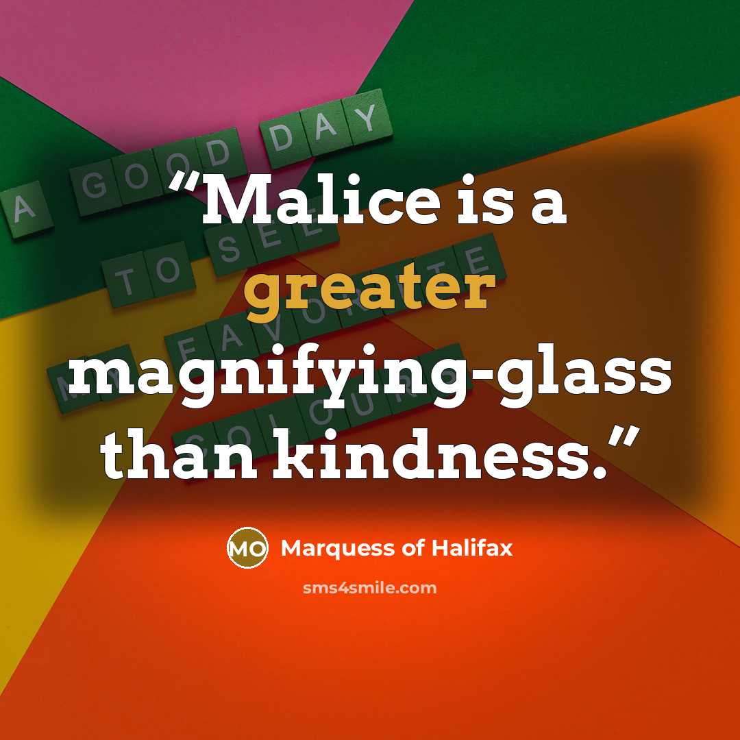 “Malice is a greater magnifying-glass than kindness.” quote by Marquess of Halifax