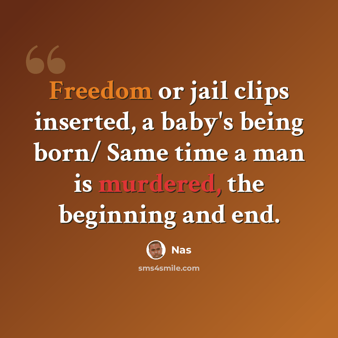 “Freedom or jail clips inserted, a baby's being born/ Same time a man is murdered, the beginning and end.” quote by Nas