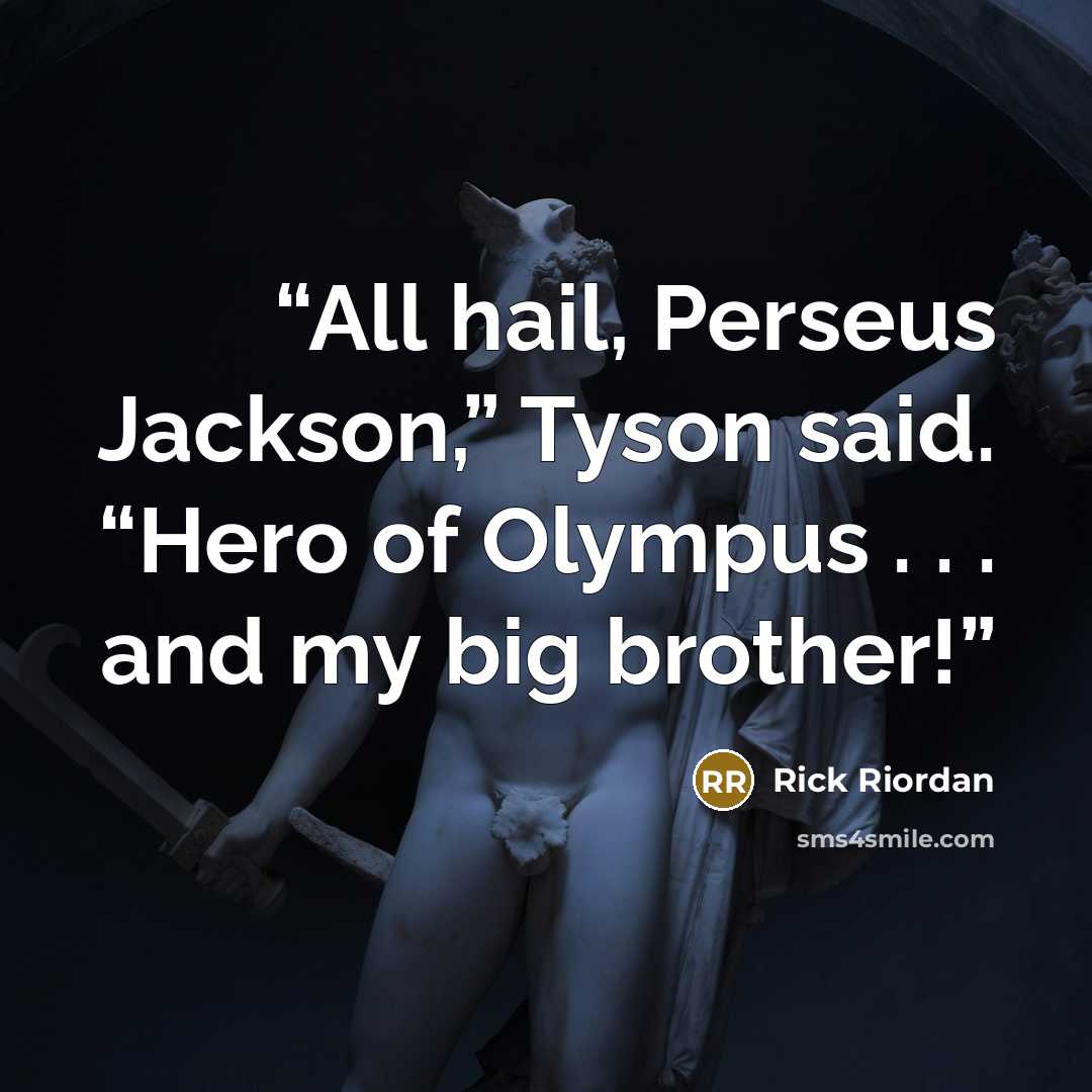 “All hail, Perseus Jackson,” Tyson said. “Hero of Olympus . . . and my big brother!” quote by Rick Riordan