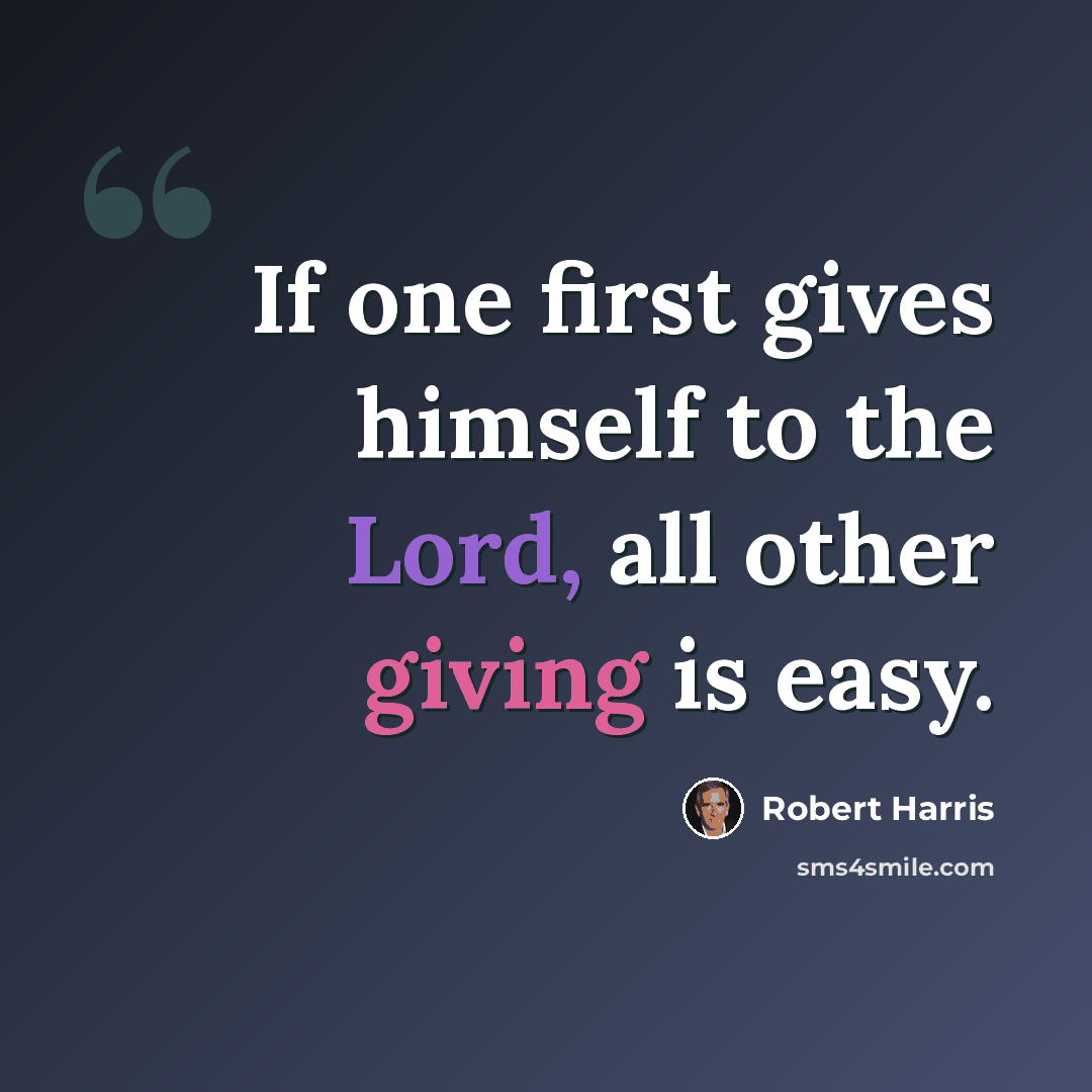 “If one first gives himself to the Lord, all other giving is easy.” quote by Robert Harris