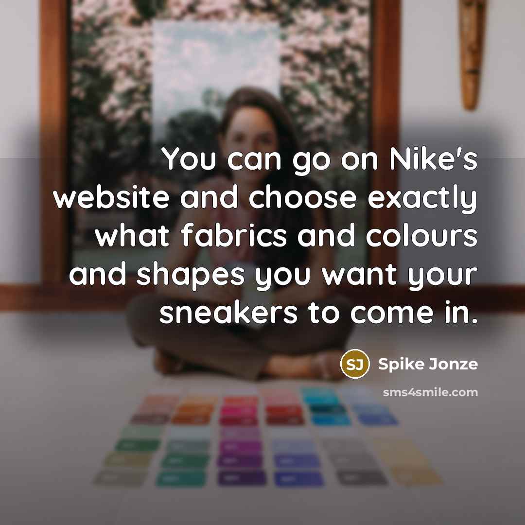 “You can go on Nike's website and choose exactly what fabrics and colours and shapes you want your sneakers to come in.” quote by Spike Jonze