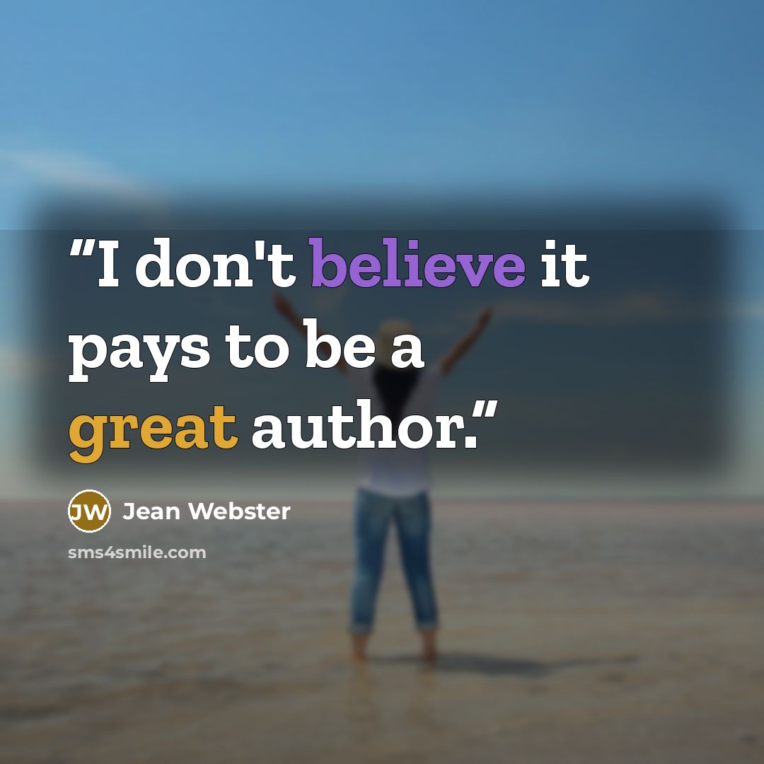“I don't believe it pays to be a great author.” quote by Jean Webster