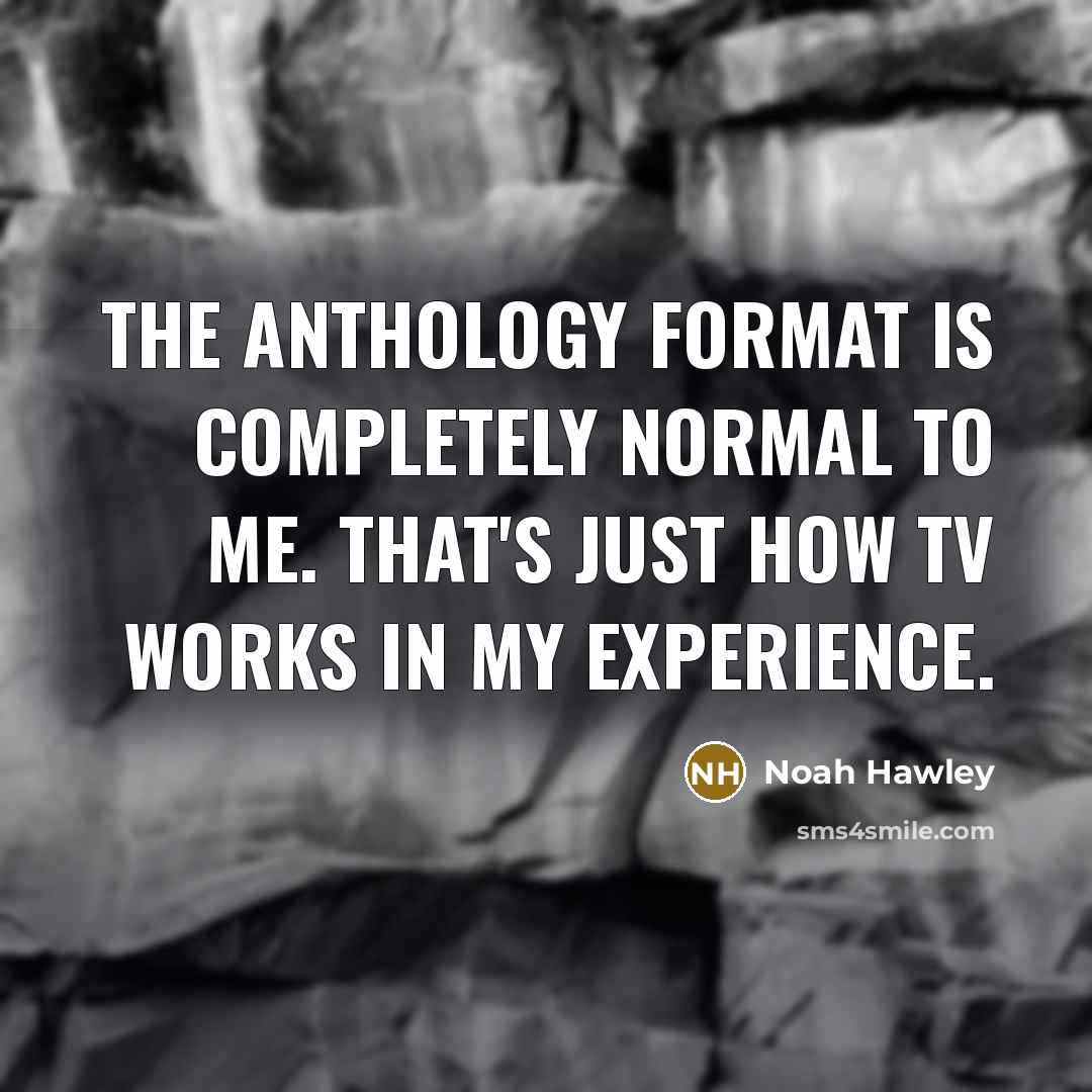 “The anthology format is completely normal to me. That's just how TV works in my experience.” quote by Noah Hawley