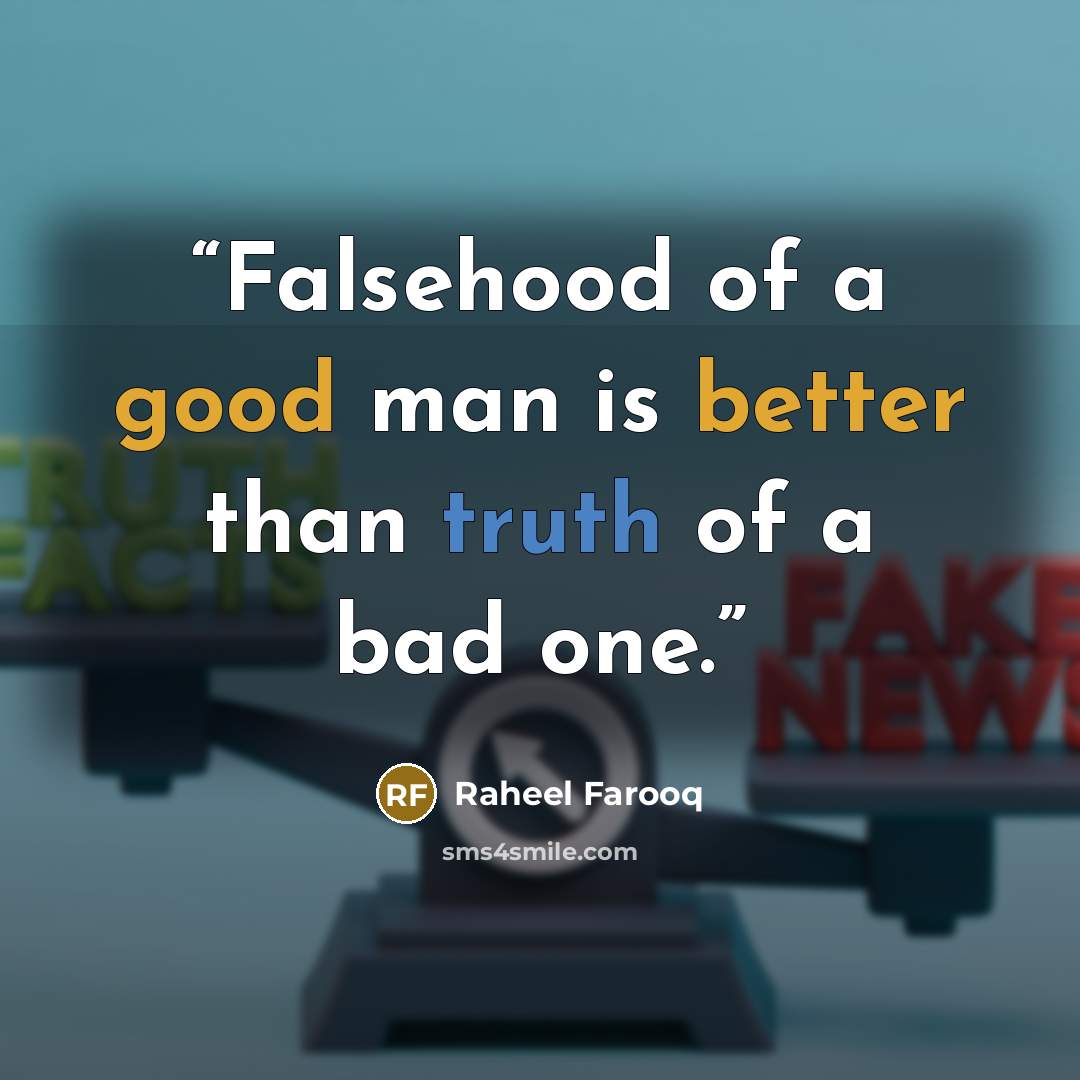“Falsehood of a good man is better than truth of a bad one.” quote by Raheel Farooq