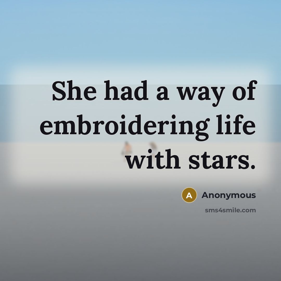 “She had a way of embroidering life with stars.” quote by Anonymous