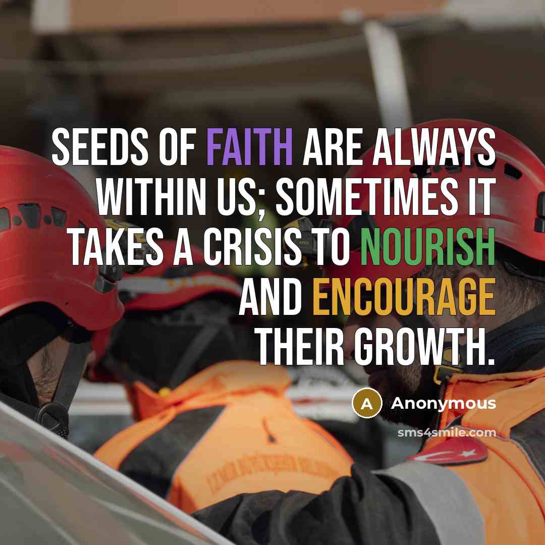 “Seeds of faith are always within us; sometimes it takes a crisis to nourish and encourage their growth.” quote by Anonymous