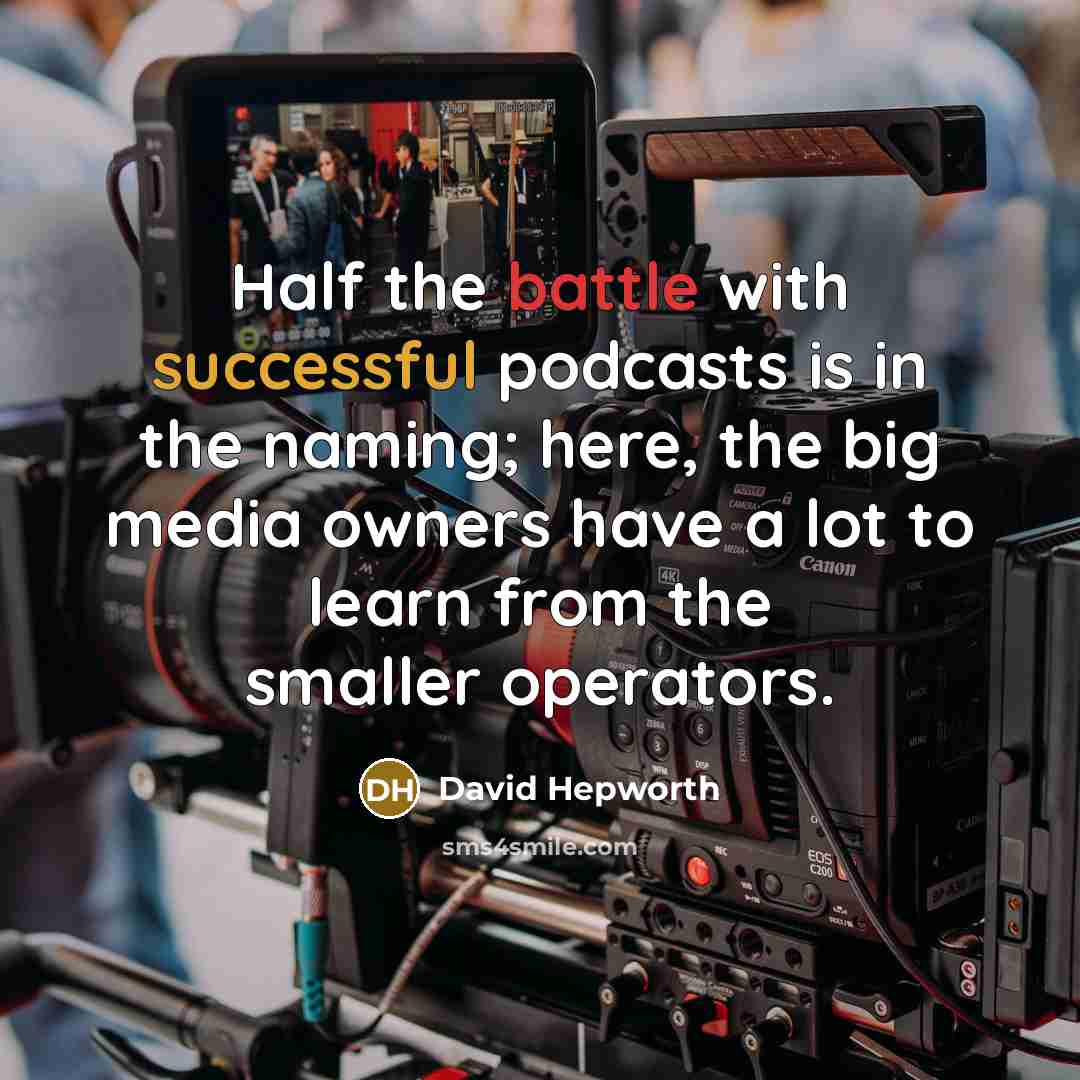 “Half the battle with successful podcasts is in the naming; here, the big media owners have a lot to learn from the smaller operators.” quote by David Hepworth