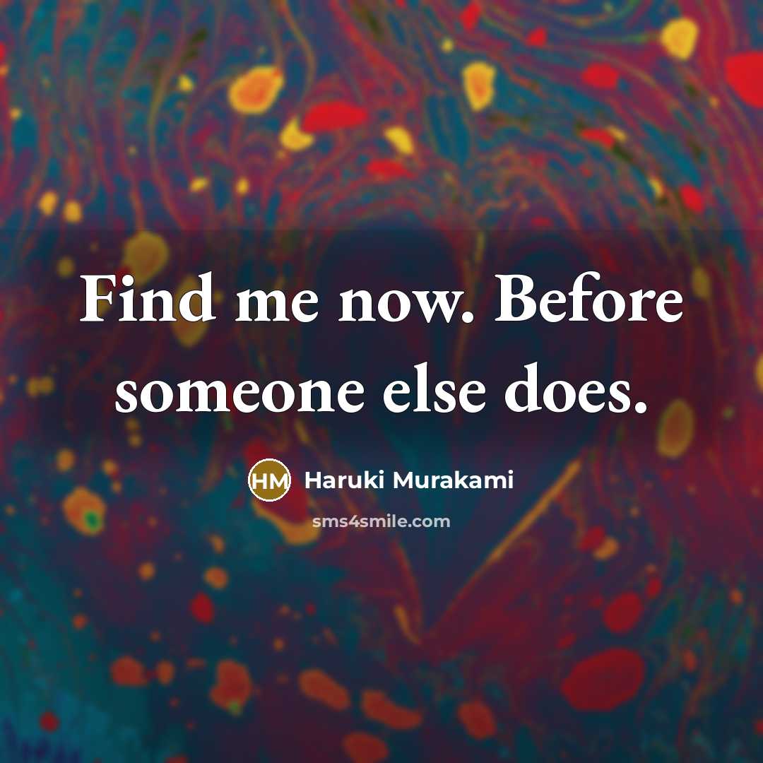 “Find me now. Before someone else does.” quote by Haruki Murakami