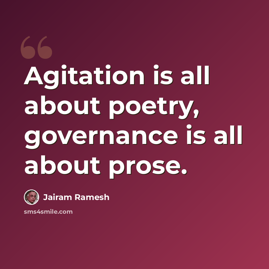 “Agitation is all about poetry, governance is all about prose.” quote by Jairam Ramesh