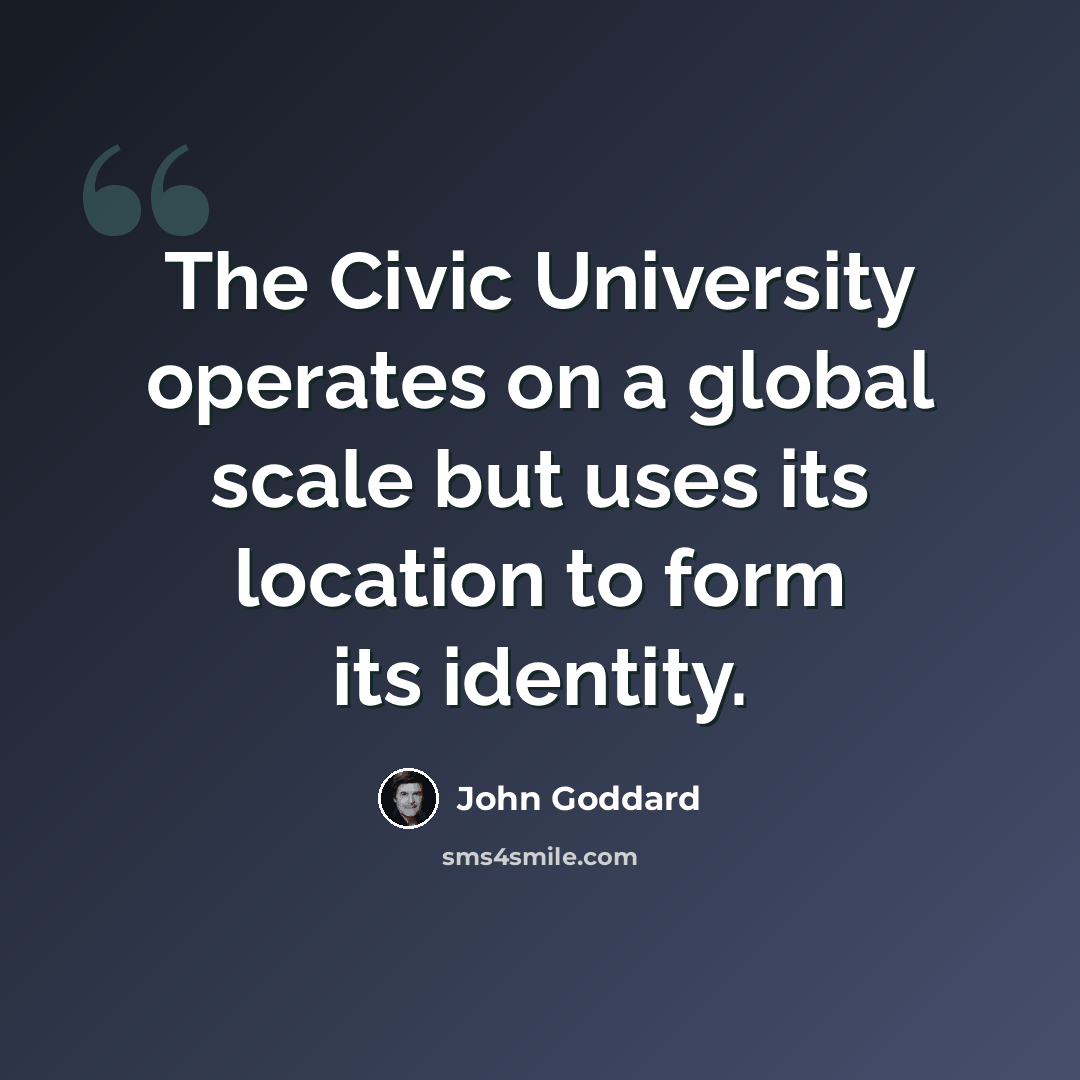 “The Civic University operates on a global scale but uses its location to form its identity.” quote by John Goddard