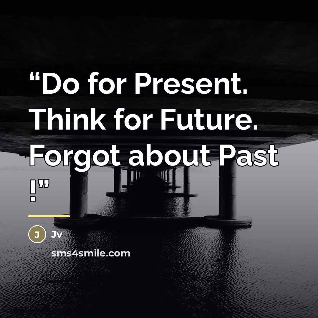 “Do for Present. Think for Future. Forgot about Past !” quote by JV