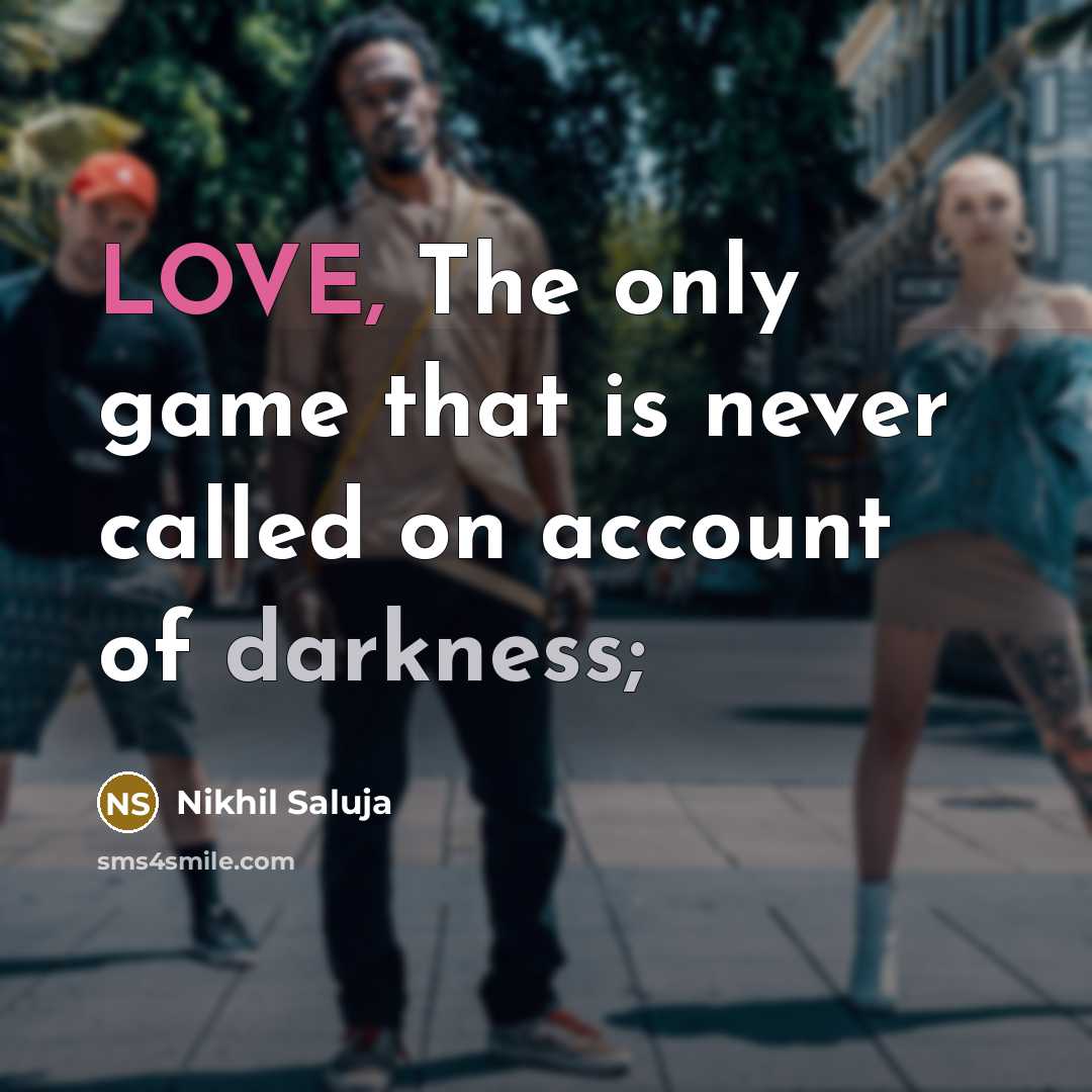 “LOVE, The only game that is never called on account of darkness;” quote by Nikhil Saluja