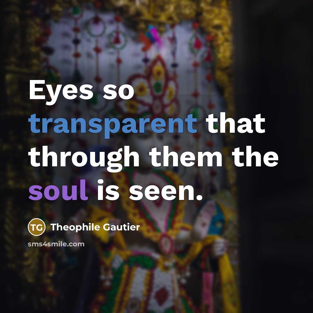 “Eyes so transparent that through them the soul is seen.” quote by Theophile Gautier