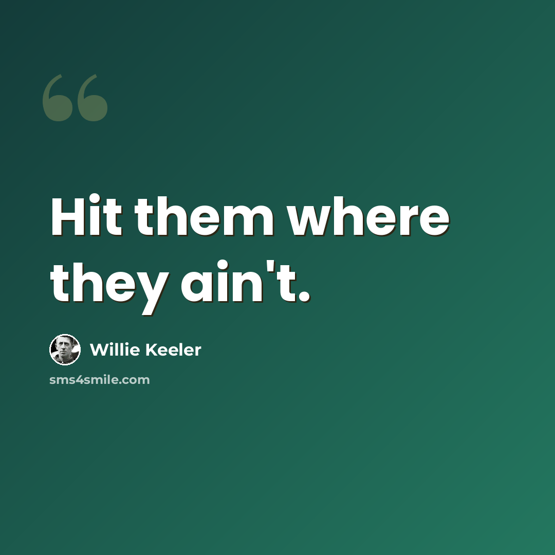 “Hit them where they ain't.” quote by Willie Keeler