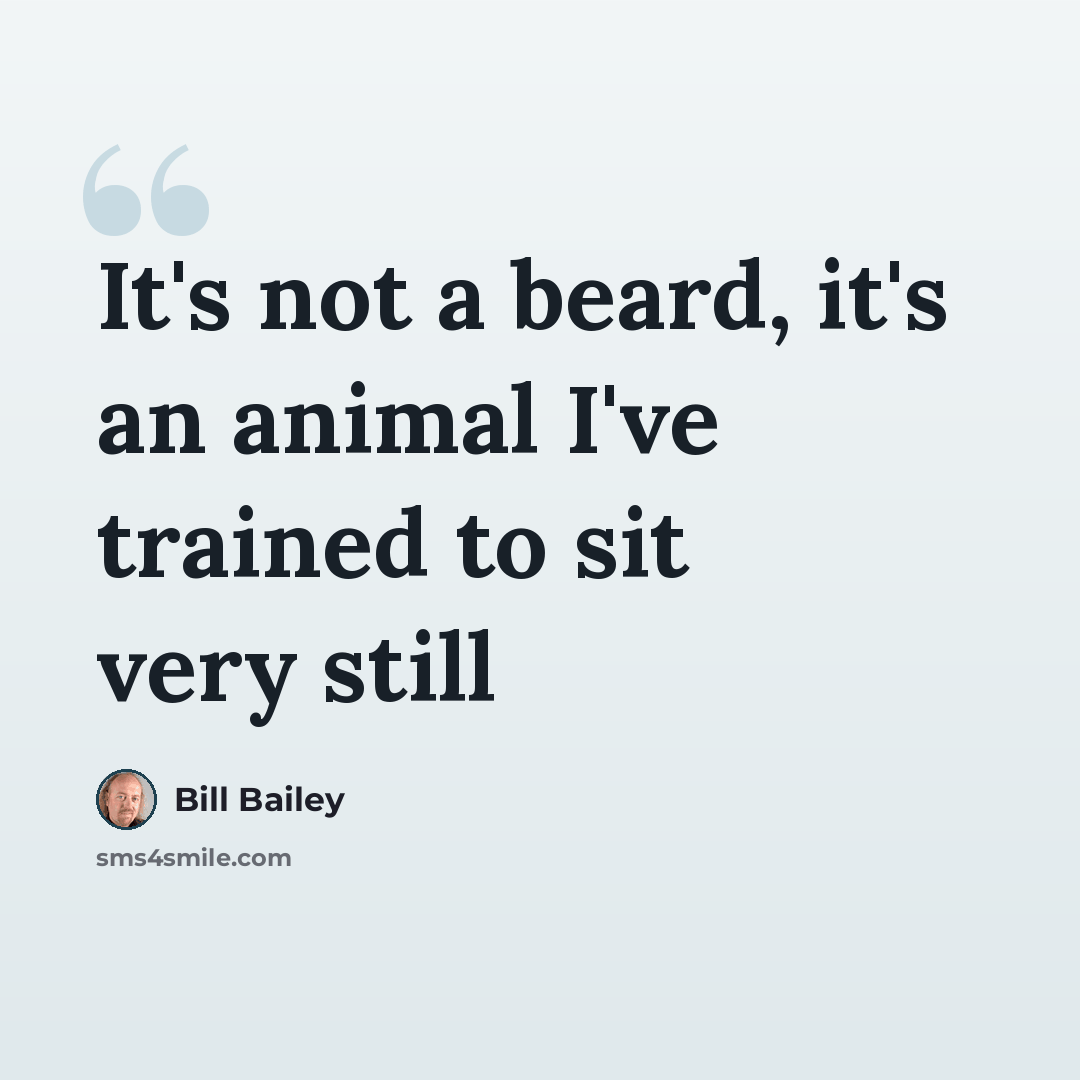 “It's not a beard, it's an animal I've trained to sit very still” quote by Bill Bailey
