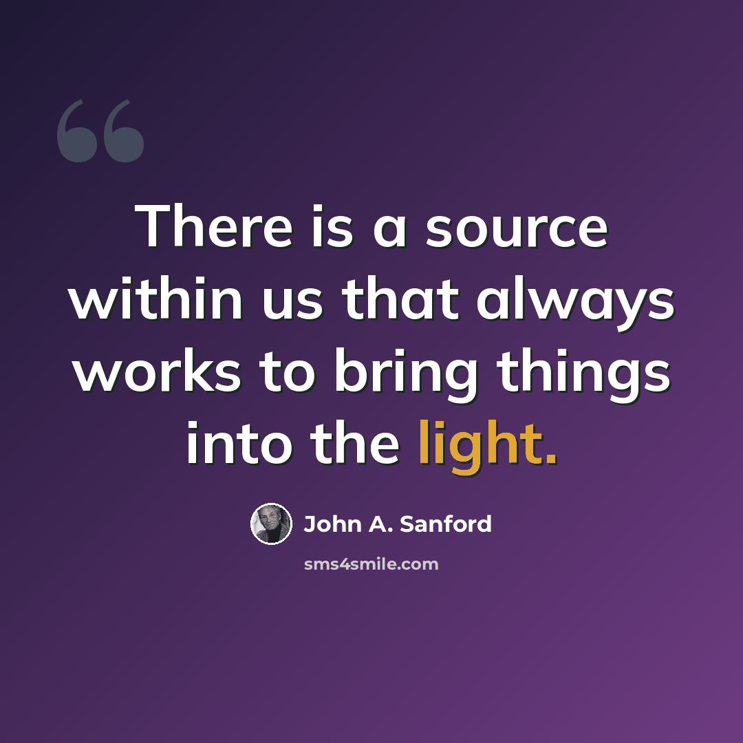 “There is a source within us that always works to bring things into the light.” quote by John A. Sanford