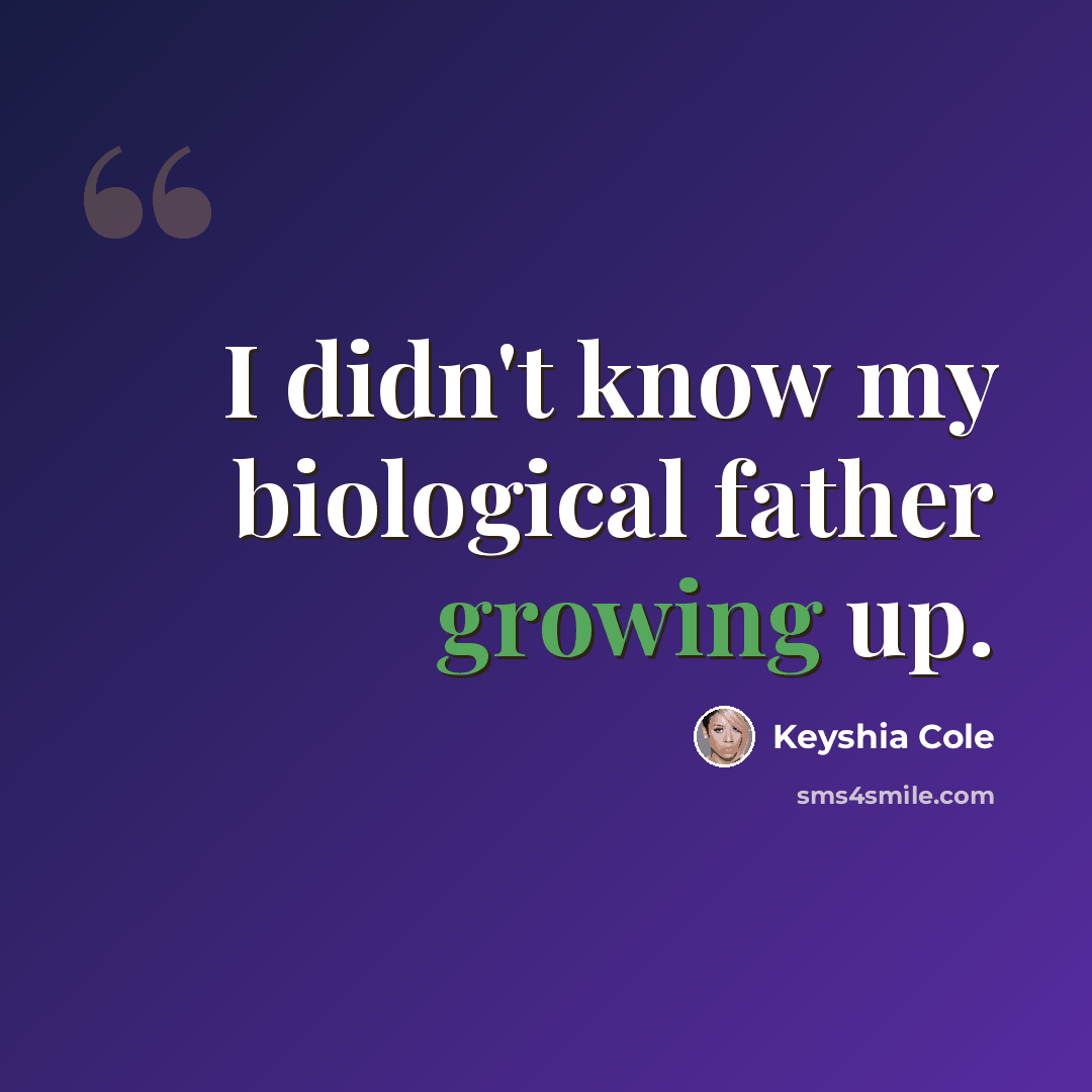 “I didn't know my biological father growing up.” quote by Keyshia Cole