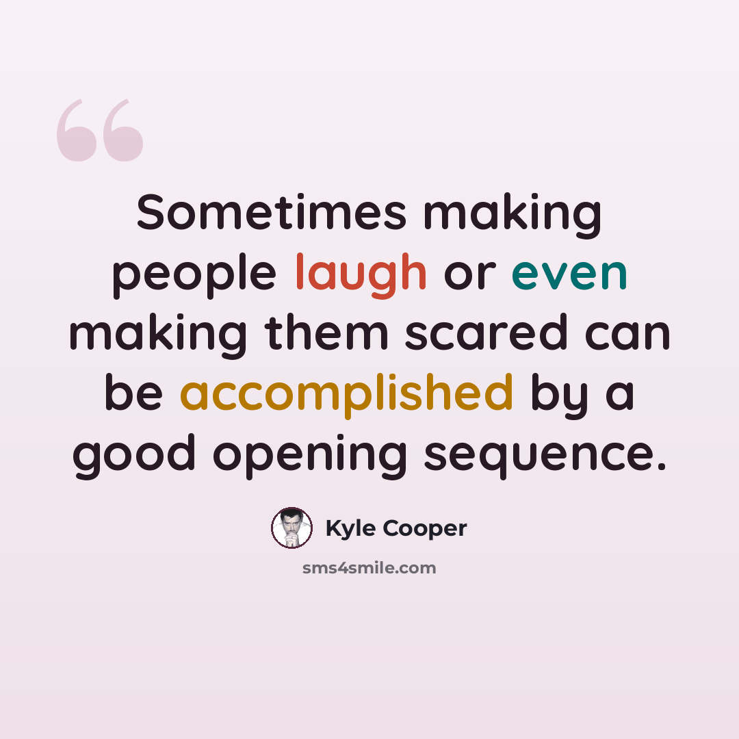 “Sometimes making people laugh or even making them scared can be accomplished by a good opening sequence.” quote by Kyle Cooper