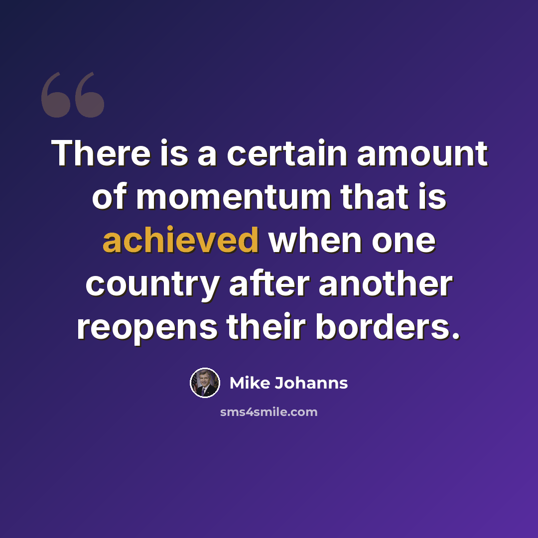 “There is a certain amount of momentum that is achieved when one country after another reopens their borders.” quote by Mike Johanns