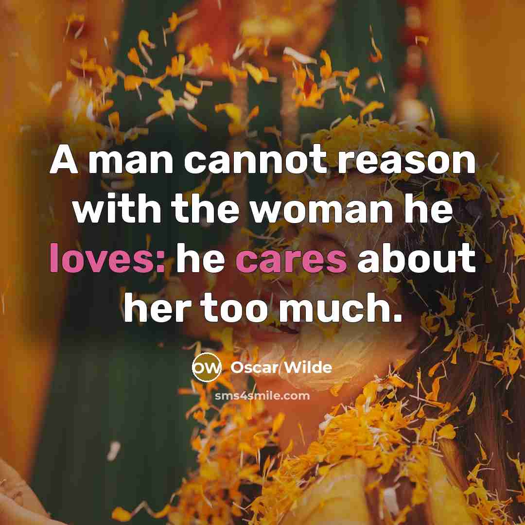 “A man cannot reason with the woman he loves: he cares about her too much.” quote by Oscar Wilde