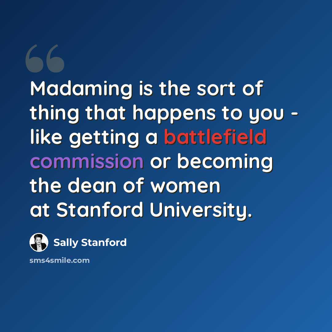 “Madaming is the sort of thing that happens to you - like getting a battlefield commission or becoming the dean of women at Stanford University.” quote by Sally Stanford